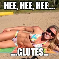 Memes | HEE, HEE, HEE.... ....GLUTES... | image tagged in memes | made w/ Imgflip meme maker