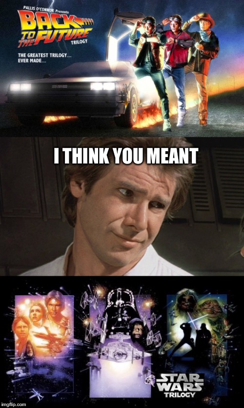 Your wrong | I THINK YOU MEANT | image tagged in star wars,back to the future,han solo,are you serious | made w/ Imgflip meme maker