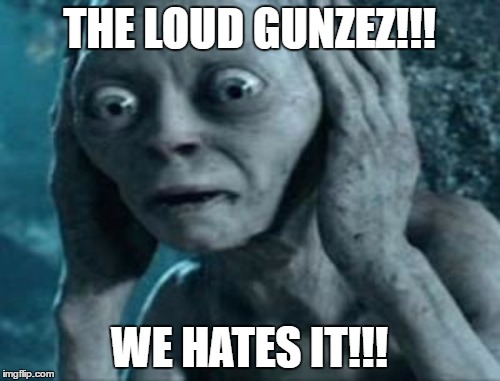 Liberals be like: | THE LOUD GUNZEZ!!! WE HATES IT!!! | image tagged in memes,funny,lotr,gollum,liberals | made w/ Imgflip meme maker