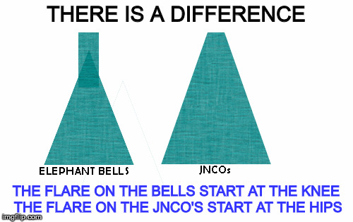 THERE IS A DIFFERENCE THE FLARE ON THE BELLS START AT THE KNEE THE FLARE ON THE JNCO'S START AT THE HIPS | made w/ Imgflip meme maker