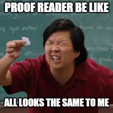 PROOF READER BE LIKE ALL LOOKS THE SAME TO ME | made w/ Imgflip meme maker