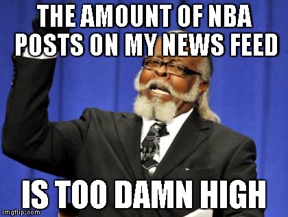Too Damn High Meme | THE AMOUNT OF NBA POSTS ON MY NEWS FEED; IS TOO DAMN HIGH | image tagged in memes,too damn high | made w/ Imgflip meme maker