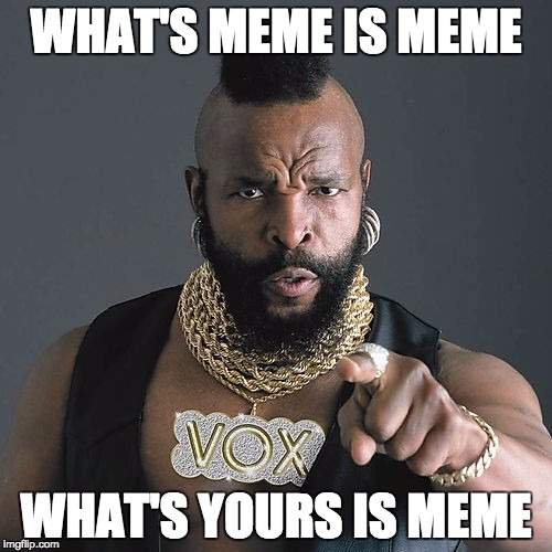 Mr T Pity The Fool Meme | WHAT'S MEME IS MEME; WHAT'S YOURS IS MEME | image tagged in memes,mr t pity the fool | made w/ Imgflip meme maker