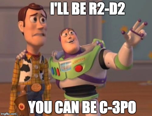 X, X Everywhere Meme | I'LL BE R2-D2; YOU CAN BE C-3PO | image tagged in memes,x x everywhere | made w/ Imgflip meme maker