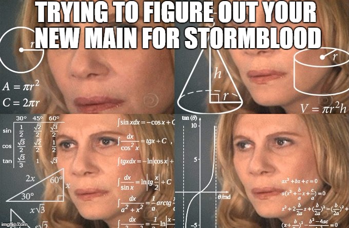 Confused Math Lady | TRYING TO FIGURE OUT YOUR NEW MAIN FOR STORMBLOOD | image tagged in confused math lady | made w/ Imgflip meme maker
