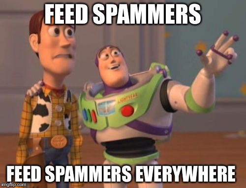 X, X Everywhere | FEED SPAMMERS; FEED SPAMMERS EVERYWHERE | image tagged in memes,x x everywhere | made w/ Imgflip meme maker