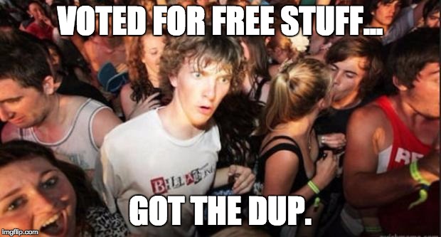 Sudden Realisation Studenr | VOTED FOR FREE STUFF... GOT THE DUP. | image tagged in sudden realisation studenr | made w/ Imgflip meme maker