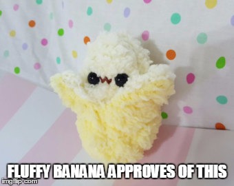 Fluff banana approval | FLUFFY BANANA APPROVES OF THIS | image tagged in banana,fluffy,approval | made w/ Imgflip meme maker