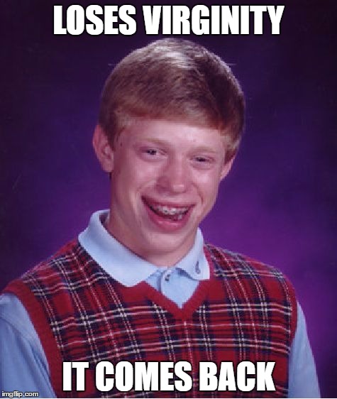 Bad Luck Brian Meme | LOSES VIRGINITY; IT COMES BACK | image tagged in memes,bad luck brian | made w/ Imgflip meme maker