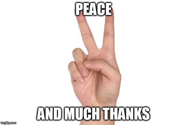 PEACE AND MUCH THANKS | made w/ Imgflip meme maker