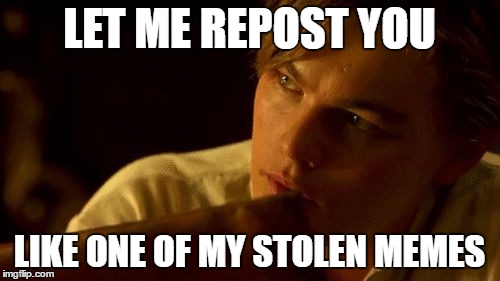 leo | LET ME REPOST YOU LIKE ONE OF MY STOLEN MEMES | image tagged in leo | made w/ Imgflip meme maker
