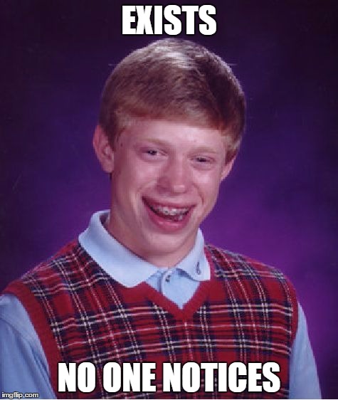 Bad Luck Brian | EXISTS; NO ONE NOTICES | image tagged in memes,bad luck brian | made w/ Imgflip meme maker