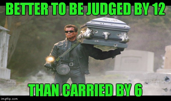 BETTER TO BE JUDGED BY 12 THAN CARRIED BY 6 | made w/ Imgflip meme maker