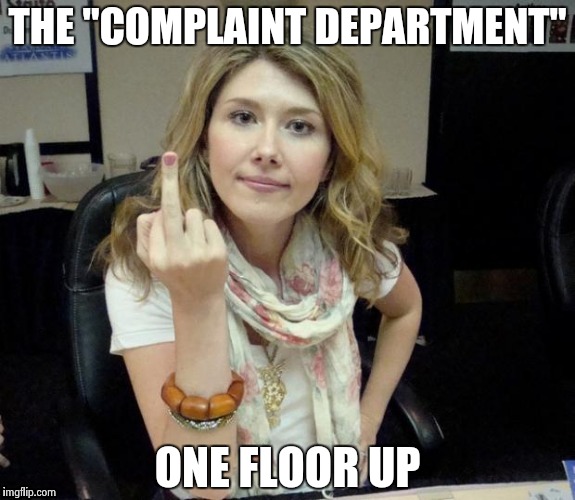 Jewel's finger | THE "COMPLAINT DEPARTMENT" ONE FLOOR UP | image tagged in jewel's finger | made w/ Imgflip meme maker