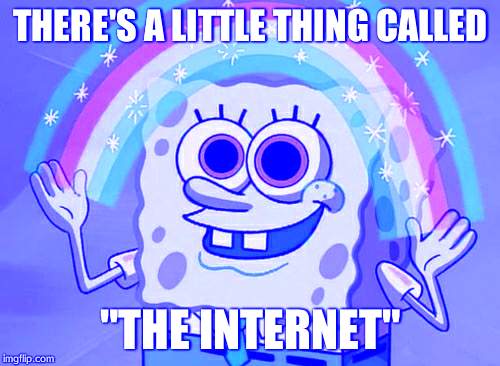 Imagination Spongebob Meme | THERE'S A LITTLE THING CALLED; "THE INTERNET" | image tagged in memes,imagination spongebob | made w/ Imgflip meme maker