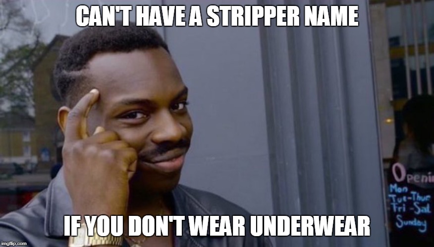 Roll Safe Think About It Meme | CAN'T HAVE A STRIPPER NAME; IF YOU DON'T WEAR UNDERWEAR | image tagged in can't blank if you don't blank | made w/ Imgflip meme maker