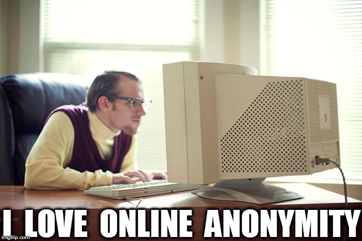 I  LOVE  ONLINE  ANONYMITY | made w/ Imgflip meme maker