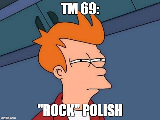Futurama Fry | TM 69:; "ROCK" POLISH | image tagged in memes,futurama fry | made w/ Imgflip meme maker