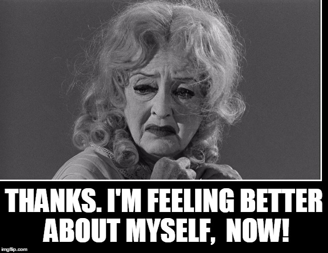 I Ate a Bowl of Sunshine for Breakfast | THANKS. I'M FEELING BETTER ABOUT MYSELF,  NOW! | image tagged in vince vance,thank you notes,whatever happened to baby jane,bette davis,vintage movies,memes | made w/ Imgflip meme maker