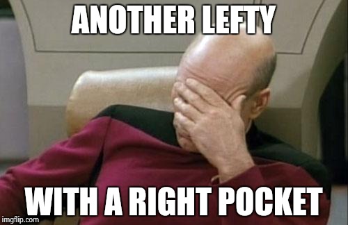 Captain Picard Facepalm Meme | ANOTHER LEFTY WITH A RIGHT POCKET | image tagged in memes,captain picard facepalm | made w/ Imgflip meme maker