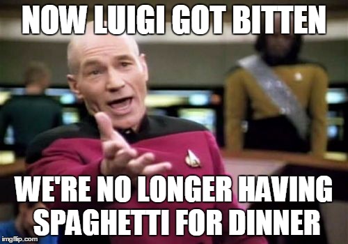 Picard Wtf Meme | NOW LUIGI GOT BITTEN; WE'RE NO LONGER HAVING SPAGHETTI FOR DINNER | image tagged in memes,picard wtf | made w/ Imgflip meme maker