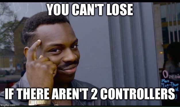 Roll Safe Think About It | YOU CAN'T LOSE; IF THERE AREN'T 2 CONTROLLERS | image tagged in thinking black guy | made w/ Imgflip meme maker