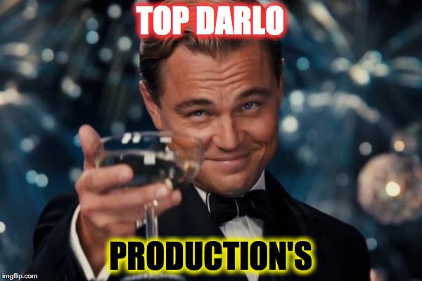 Leonardo Dicaprio Cheers Meme | TOP DARLO; PRODUCTION'S | image tagged in memes,leonardo dicaprio cheers | made w/ Imgflip meme maker