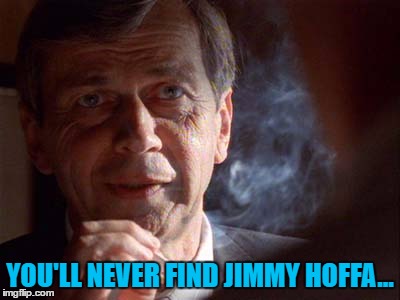 YOU'LL NEVER FIND JIMMY HOFFA... | made w/ Imgflip meme maker