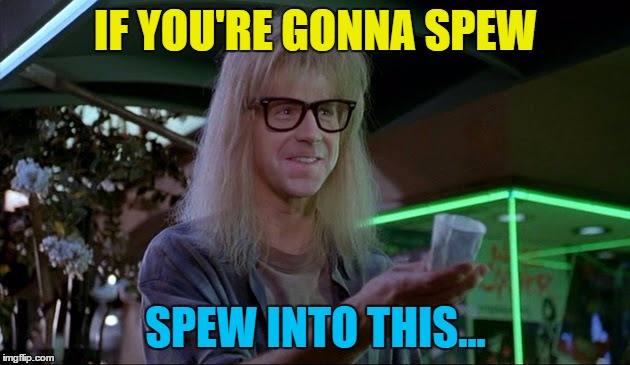 IF YOU'RE GONNA SPEW SPEW INTO THIS... | made w/ Imgflip meme maker