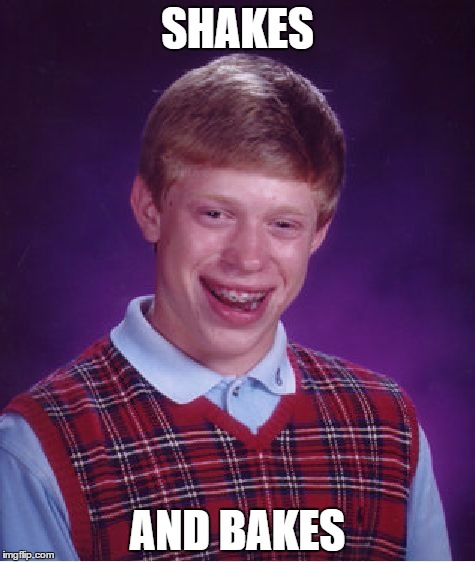 Bad Luck Brian Meme | SHAKES; AND BAKES | image tagged in memes,bad luck brian | made w/ Imgflip meme maker