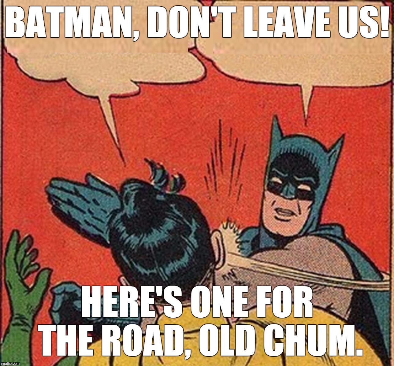 RIP, Mr. West | BATMAN, DON'T LEAVE US! HERE'S ONE FOR THE ROAD, OLD CHUM. | image tagged in batman,adam west,batman slapping robin | made w/ Imgflip meme maker