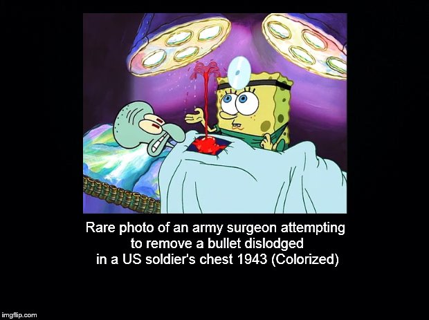 Pray to those wounded men | Rare photo of an army surgeon attempting to remove a bullet dislodged in a US soldier's chest 1943 (Colorized) | image tagged in ww2,colorized | made w/ Imgflip meme maker