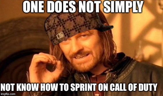 One Does Not Simply Meme | ONE DOES NOT SIMPLY; NOT KNOW HOW TO SPRINT ON CALL OF DUTY | image tagged in memes,one does not simply,scumbag | made w/ Imgflip meme maker