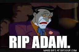 RIP ADAM. | RIP ADAM. | image tagged in batman and joker,batman,adam west | made w/ Imgflip meme maker