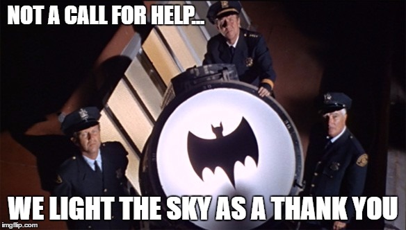 NOT A CALL FOR HELP... WE LIGHT THE SKY AS A THANK YOU | image tagged in adam west,batman-adam west,batman | made w/ Imgflip meme maker