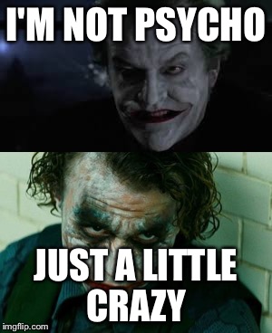 Look at my face | I'M NOT PSYCHO; JUST A LITTLE CRAZY | image tagged in joker,crazy | made w/ Imgflip meme maker