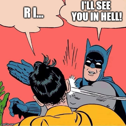I'LL SEE YOU IN HELL! R I... | image tagged in batmanrip | made w/ Imgflip meme maker