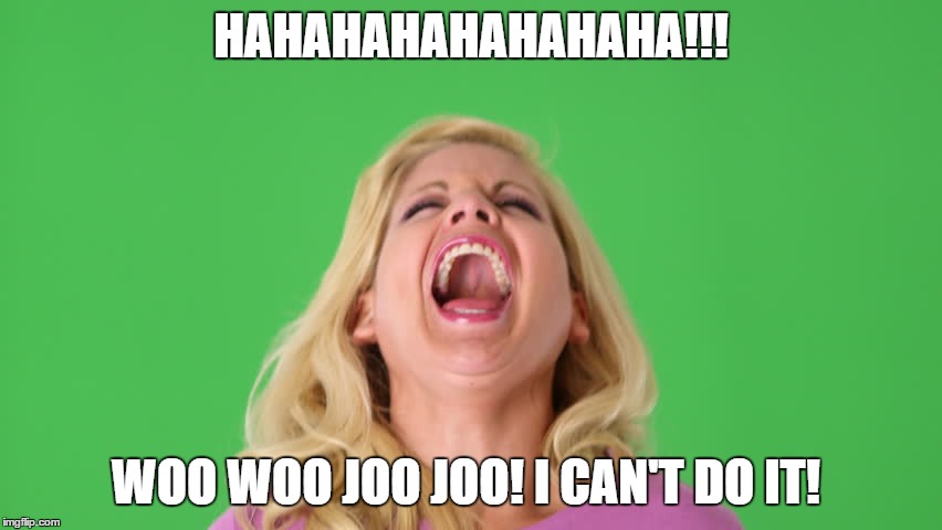 HAHAHAHAHAHAHAHA!!! WOO WOO JOO JOO! I CAN'T DO IT! | made w/ Imgflip meme maker