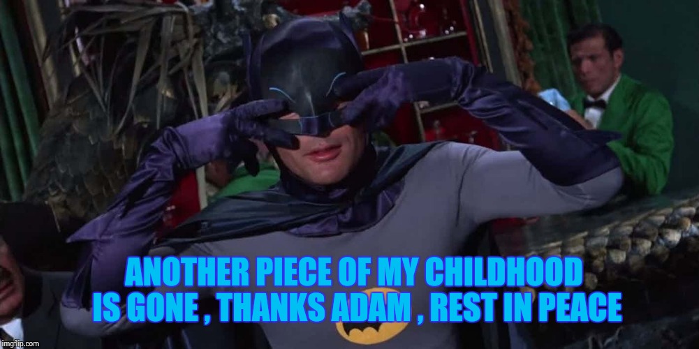 Bat-Dance | ANOTHER PIECE OF MY CHILDHOOD IS GONE , THANKS ADAM , REST IN PEACE | image tagged in bat-dance | made w/ Imgflip meme maker