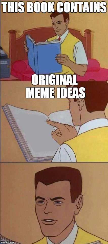 Book of Idiots | THIS BOOK CONTAINS; ORIGINAL MEME IDEAS | image tagged in book of idiots | made w/ Imgflip meme maker