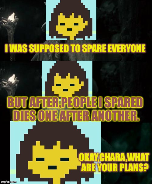 Confused Frisk | I WAS SUPPOSED TO SPARE EVERYONE; BUT AFTER,PEOPLE I SPARED DIES ONE AFTER ANOTHER. OKAY,CHARA,WHAT ARE YOUR PLANS? | image tagged in memes,confused gandalf | made w/ Imgflip meme maker