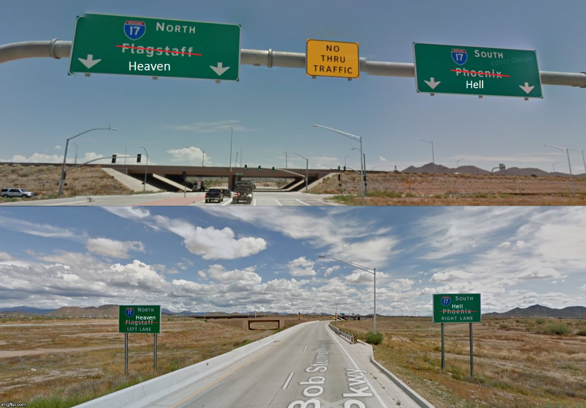 Makes sense | image tagged in arizona,phoenix,flagstaff,i-17,interstate 17,heaven/hell | made w/ Imgflip meme maker