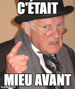 Back In My Day Meme | C'ÉTAIT; MIEU AVANT | image tagged in memes,back in my day | made w/ Imgflip meme maker