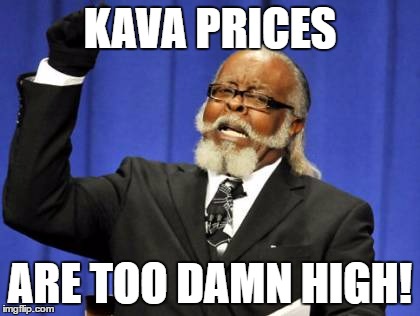 Too Damn High Meme | KAVA PRICES; ARE TOO DAMN HIGH! | image tagged in memes,too damn high | made w/ Imgflip meme maker