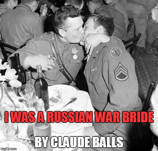 I Was a Russian War Bride | I WAS A RUSSIAN WAR BRIDE; BY CLAUDE BALLS | image tagged in russian,war,bride | made w/ Imgflip meme maker