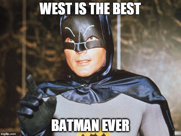 R.I.P. Adam West 1928 - 2017 | WEST IS THE BEST; BATMAN EVER | image tagged in batman-adam west | made w/ Imgflip meme maker