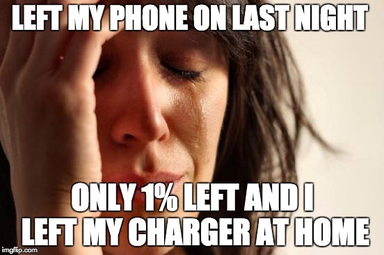 First World Problems | LEFT MY PHONE ON LAST NIGHT; ONLY 1% LEFT AND I LEFT MY CHARGER AT HOME | image tagged in memes,first world problems | made w/ Imgflip meme maker