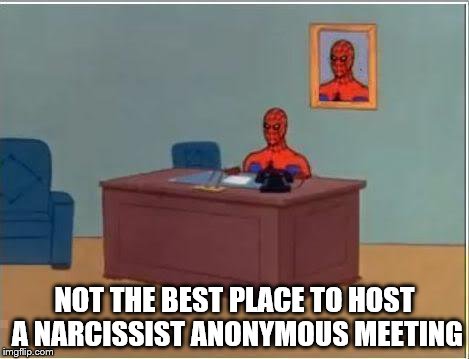 Spiderman Computer Desk | NOT THE BEST PLACE TO HOST A NARCISSIST ANONYMOUS MEETING | image tagged in memes,spiderman computer desk,spiderman | made w/ Imgflip meme maker