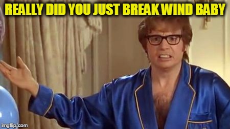 Austin Powers Honestly Meme | REALLY DID YOU JUST BREAK WIND BABY | image tagged in memes,austin powers honestly | made w/ Imgflip meme maker