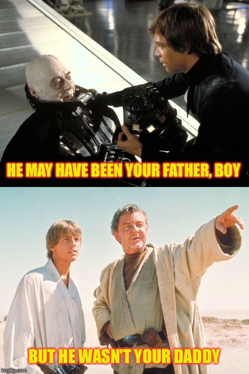 Guarding a Galaxy a long time ago | HE MAY HAVE BEEN YOUR FATHER, BOY; BUT HE WASN'T YOUR DADDY | image tagged in star wars,guardians of the galaxy,luke skywalker,darth vader,darth vader luke skywalker,daddy | made w/ Imgflip meme maker